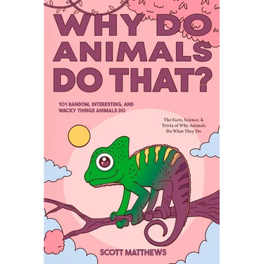 Why Do Animals Do That? - 101 Random, Interesting, and Wacky Things Animals Do - The Facts, Science, & Trivia of Why Animals Do What They Do!