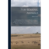 Fur-bearing Animals: A Monograph of North American Mustelidae, in Which an Account of the Wolverene, the Martens or Sables, the Ermine, the