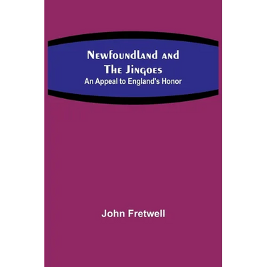 Newfoundland and the Jingoes: An Appeal to England's Honor