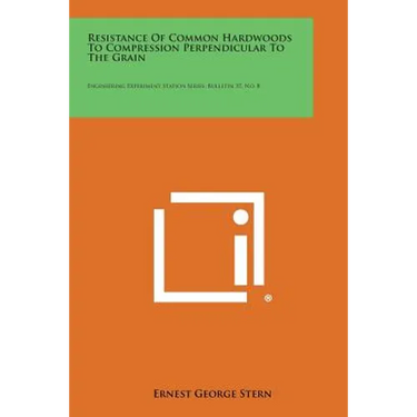 Resistance of Common Hardwoods to Compression Perpendicular to the Grain: Engineering Experiment Station Series, Bulletin 37, No. 8
