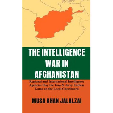The Intelligence War in Afghanistan: Regional and International Intelligence Agencies Play the Tom & Jerry Endless Game on the Local Chessboard