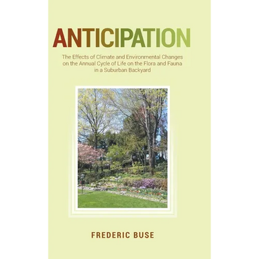 Anticipation: The Effects of Climate and Environmental Changes on the Annual Cycle of Life on the Flora and Fauna in a Suburban Backyard