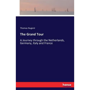 The Grand Tour: A Journey through the Netherlands, Germany, Italy and France
