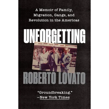 Unforgetting: A Memoir of Family, Migration, Gangs, and Revolution in the Americas