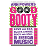 Good Booty: Love and Sex, Black and White, Body and Soul in American Music