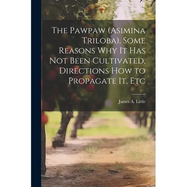 The Pawpaw (Asimina Triloba), Some Reasons Why It Has Not Been Cultivated, Directions How to Propagate It, Etc