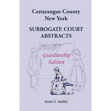 Cattaraugus County, New York Surrogate Court Abstracts: Guardianship Edition