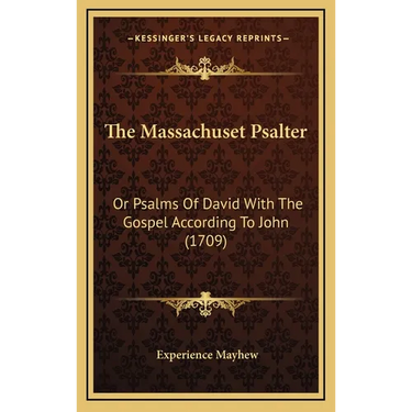 The Massachuset Psalter: Or Psalms Of David With The Gospel According To John (1709)