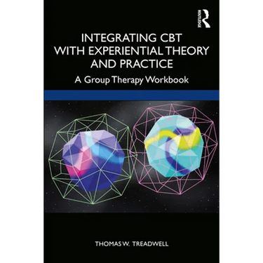 Integrating CBT with Experiential Theory and Practice: A Group Therapy Workbook