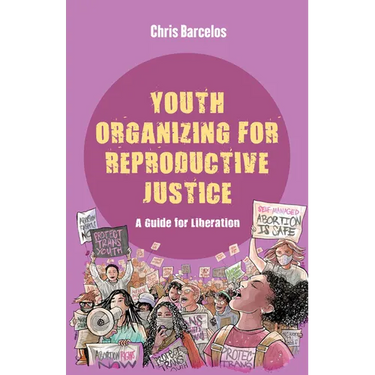 Youth Organizing for Reproductive Justice: A Guide for Liberation Volume 11