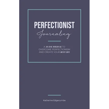 Perfectionist Journaling: A 30-Day Journal to Overcome Perfectionism and Create Your Best Life