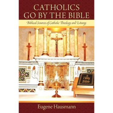 Catholics Go by the Bible: Biblical Sources of Catholic Theology and Liturgy