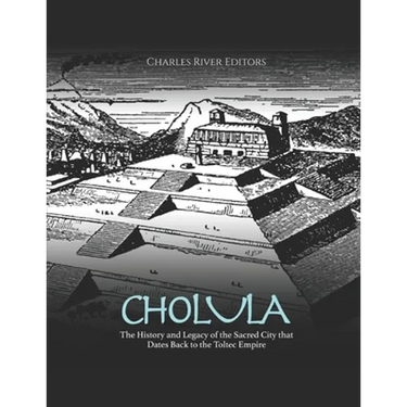 Cholula: The History and Legacy of the Sacred City that Dates Back to the Toltec Empire