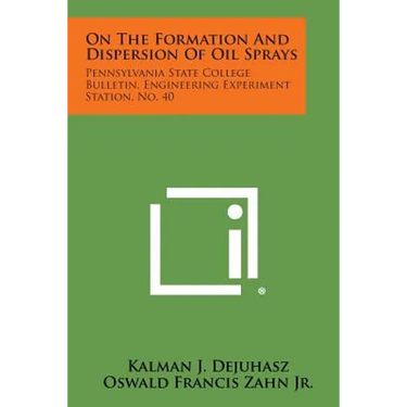 On the Formation and Dispersion of Oil Sprays: Pennsylvania State College Bulletin, Engineering Experiment Station, No. 40