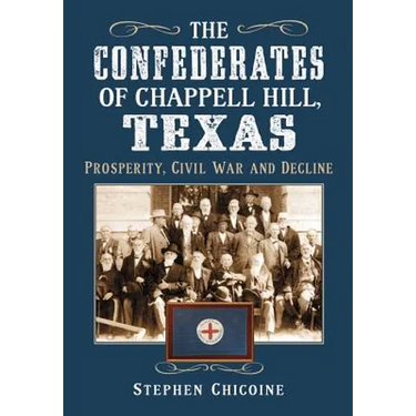 The Confederates of Chappell Hill, Texas: Prosperity, Civil War and Decline
