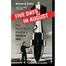 Five Days in August: How World War II Became a Nuclear War