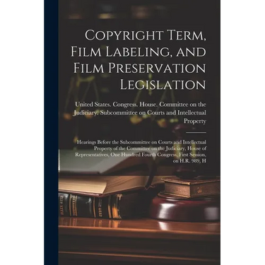 Copyright Term, Film Labeling, and Film Preservation Legislation: Hearings Before the Subcommittee on Courts and Intellectual Property of the Committe
