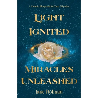 Light Ignited, Miracles Unleashed: A Cosmic Blueprint for Your Miracles
