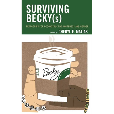 Surviving Becky(s): Pedagogies for Deconstructing Whiteness and Gender