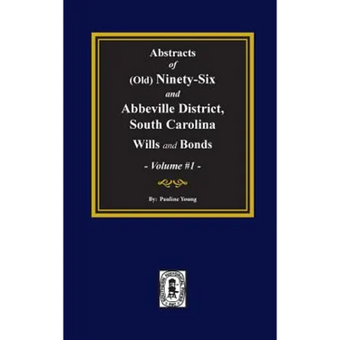 (Old) Ninety-Six and Abbeville District, South Carolina Wills and Bonds, Abstracts of. (Volume #1)