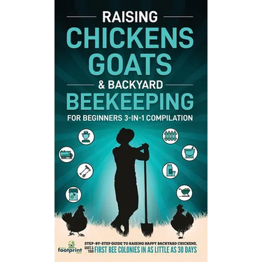 Raising Chickens, Goats & Backyard Beekeeping For Beginners: 3-in-1 Compilation Step-By-Step Guide to Raising Happy Backyard Chickens, Goats & Your Fi