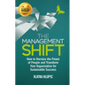 The Management Shift: How to Harness the Power of People and Transform Your Organization for Sustainable Success