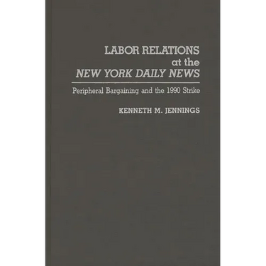 Labor Relations at the New York Daily News: Peripheral Bargaining and the 1990 Strike