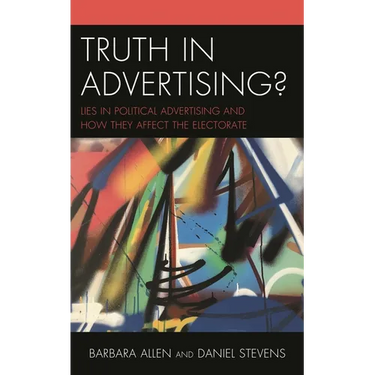 Truth in Advertising?: Lies in Political Advertising and How They Affect the Electorate