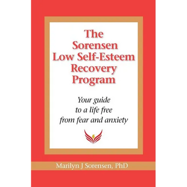 The Sorensen Low Self Esteem Recovery Program: Your guide to a life free of fear and anxiety