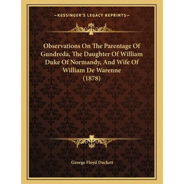 Observations On The Parentage Of Gundreda, The Daughter Of William Duke Of Normandy, And Wife Of William De Warenne (1878)