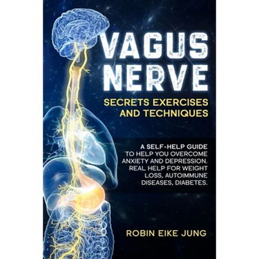 Vagus Nerve: SECRETS EXERCISES AND TECHNIQUES: A self-help guide to help you overcome Anxiety and Depression. Real help for Weight