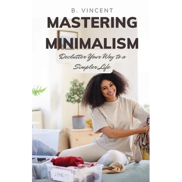 Mastering Minimalism: Declutter Your Way to a Simpler Life
