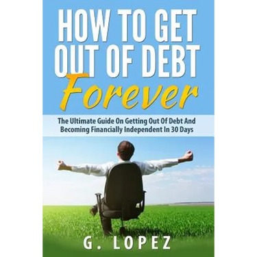 Debt: The Ultimate Guide on Getting Out of Debt and Becoming Financially Independent in 30 Days
