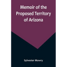 Memoir of the Proposed Territory of Arizona