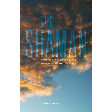 The Shaman: Patterns of Religious Healing Among the Ojibway Indians Volume 165