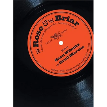 Rose & the Briar: Death, Love and Liberty in the American Ballad