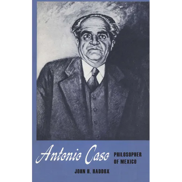 Antonio Caso: Philosopher of Mexico