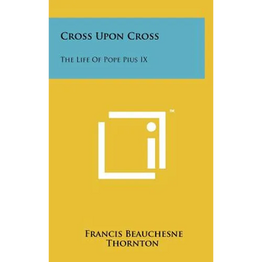 Cross Upon Cross: The Life Of Pope Pius IX