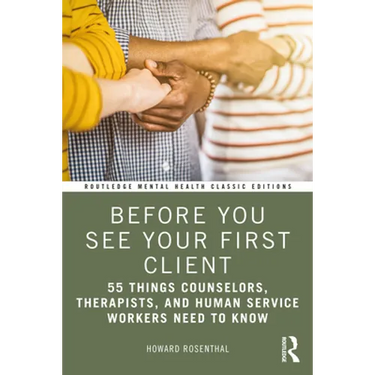 Before You See Your First Client: 55 Things Counselors, Therapists, and Human Service Workers Need to Know