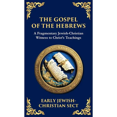 The Gospel of the Hebrews: A Lost Spiritual Classic (Deluxe Hardbound Edition)