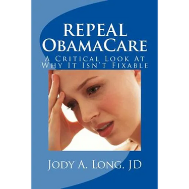 REPEAL ObamaCare: A Critical Look At Why It Isn't Fixable