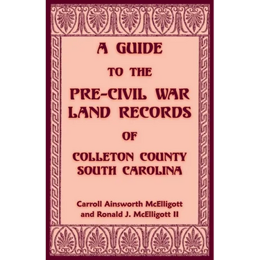 A Guide to the Pre-Civil War Land Records of Colleton County, South Carolina