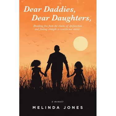 Dear Daddies, Dear Daughters,: Breaking Free from the Chains of Dysfunction and Finding Strength to Rewrite Our Stories