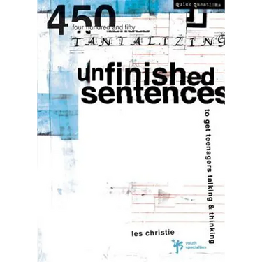 Unfinished Sentences: 450 Tantalizing Unfinished Sentences to Get Teenagers Talking and Thinking