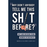 Why Didn't Anybody Tell Me This Sh*t Before?: Wit and Wisdom from Women in Business