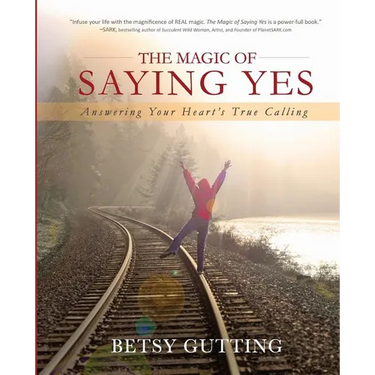 The Magic of Saying Yes: Answering Your Heart's True Calling