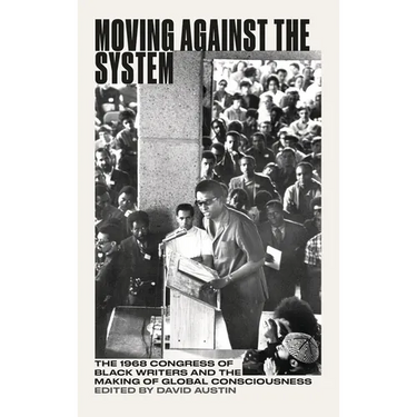 Moving Against the System: The 1968 Congress of Black Writers and the Shaping of Global Black Consciousness