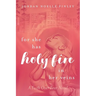 For She Has Holy Fire in Her Veins: A Faith Over Fear Novel