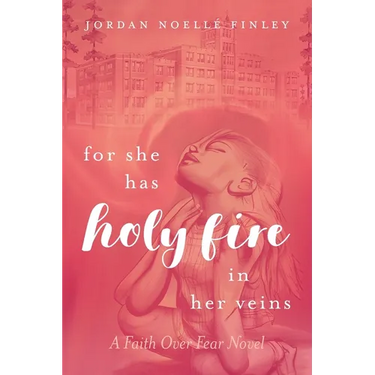 For She Has Holy Fire in Her Veins: A Faith Over Fear Novel