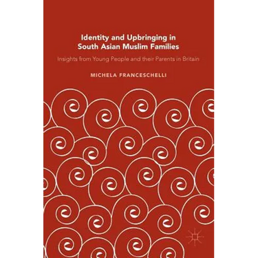 Identity and Upbringing in South Asian Muslim Families: Insights from Young People and Their Parents in Britain